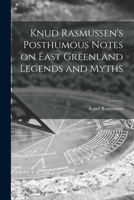 Knud Rasmussen's Posthumous Notes on East Greenland Legends and Myths 1014502586 Book Cover