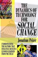 The Dynamics of Technology for Social Change: Understanding the Factors that Influence Results: Lessons Learned from the Field 0595819796 Book Cover