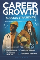Career Growth Success Strategies: Your Blueprint to Develop Leadership Skills, Master Time Management, Unlock Higher Paying Jobs, Achieve Work-Life Balance B0G6D54VFT Book Cover