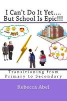 I Can't Do It Yet....But School Is Epic!!!: Transitioning from Primary to Secondary 1718821700 Book Cover