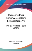 Memoires Pour Servir � l'Histoire Ecclesiastique Des Six Premiers Si�cles 1273759621 Book Cover