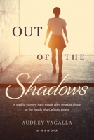 Out of the Shadows: A soulful journey back to self after years of abuse at the hands of a Catholic priest 1098371402 Book Cover