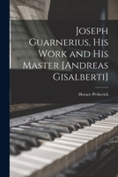 Joseph Guarnerius, His Work and His Master 1015998267 Book Cover