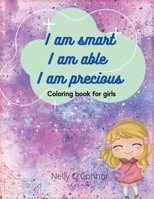 I am Smart I am Able I am Precoius: Amazing Activity and Coloring Book for Girls Inspirational Coloring Book for girls 3 - 10 Motivating and building confidence 0303149051 Book Cover