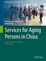 Services for Aging Persons in China: Spatial Variations in Supply and Demand 3030980340 Book Cover