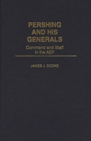 Pershing and His Generals: Command and Staff in the AEF 0275953637 Book Cover