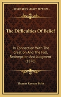 The Difficulties Of Belief: In Connection With The Creation And The Fall, Redemption And Judgment 1165678519 Book Cover