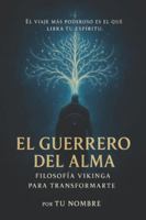 EL GUERRERO DEL ALMA: Filosofía Vikinga para Transformarte (Spanish Edition) B0G528J4FH Book Cover