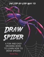 The Step-by-Step Way to Draw Spider: A Fun and Easy Drawing Book to Learn How to Draw Spiders 1688348360 Book Cover