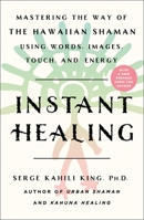 Instant Healing: Mastering the Way of the Hawaiian Shaman Using Words, Images, Touch, and Energy 1580631592 Book Cover