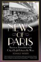 News of Paris: American Journalists in the City of Light Between the Wars 1566636760 Book Cover