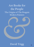 Art Books for the People: The Origins of the Penguin Modern Painters (Elements in Publishing and Book Culture) 1009578146 Book Cover