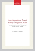 Autobiographical Ana of Robley Dunglison, M.D.: Transactions, American Philosophical Society (vol. 53, part 8) (Transactions of the American Philosophical Society) 1422376273 Book Cover