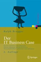 Der IT Business Case: Kosten Erfassen Und Analysieren, Nutzen Erkennen Und Quantifizieren, Wirtschaftlichkeit Nachweisen Und Realisieren 3540938575 Book Cover
