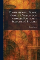 Confessional Frank Harris: A Volume of Intimate Portraits Sketches & Studies 1025571452 Book Cover
