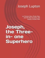 Joseph, the Three-in-one Superhero: as Chicken Man, Pickle Man, and the Rat of Justice, but mostly Chicken Man B086FZTQCS Book Cover