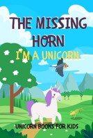 I'm a Unicorn: The Missing Horn: Unicorn Books For Kids B088Y1CRH4 Book Cover