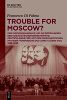 Trouble for Moscow?: Der Eurokommunismus Und Die Beziehungen Der Sozialistischen Einheitspartei Deutschlands (Sed) Mit Den Kommunistischen Parteien Frankreichs (Pcf) Und Italiens (Pci) 1968-1990 3110748150 Book Cover