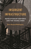 Insurgent Infrastructure: Revolutionary Rhetoric and the Young Lords 1666981680 Book Cover