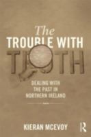 The Trouble with Truth: Transition, Reconciliation and Struggling with the Past in Northern Ireland 1843922363 Book Cover