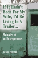 If It Hadn't Been For My Wife, I'd Be Living In A Trailer: Memoirs of an Entrepreneur B09QJ7JYRP Book Cover