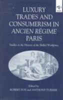 Luxury Trades and Consumerism in Ancient Regime Paris: Studies in the History of the Skilled Workforce 0860786641 Book Cover