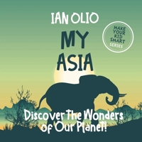 My Asia: Discover the Wonders of Our Planet!: Book For Kids Ages 3-8. Make your kid smart series. 1656152215 Book Cover