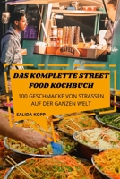 Das Komplette Street Food Kochbuch: 100 Geschmacke Von Strassen Auf Der Ganzen Welt 1803506431 Book Cover