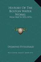 History of the Boston Water Works from 1868 to 1876 1165486962 Book Cover