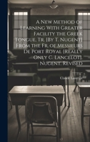 A New Method of Learning With Greater Facility the Greek Tongue, Tr. [By T. Nugent] From the Fr. of Messieurs De Port Royal [Really Only C. Lancelot]. Nugent. Revised 1022675567 Book Cover