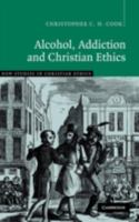 Alcohol, Addiction and Christian Ethics 0521091349 Book Cover