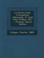 La Somme Sous L'occupation Allemande, 27 Août 1914-19 Mars 1917 1018646396 Book Cover