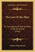 The Last Of The Illini: Or The Legend Of Starved Rock, A Tale Of Illinois 1164152688 Book Cover