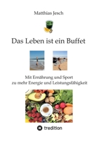 Das Leben ist ein Buffet: Mit Ernährung und Sport zu mehr Energie und Leistungsfähigkeit (German Edition) 3384464931 Book Cover