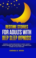 Bedtime Stories for Adults with Deep Sleep Hypnosis: Powerful Guided Meditations to Defeat Anxiety, Stress, Insomnia and Overthinking + Relaxing Sleep Stories to Calm Your Mind 1471656985 Book Cover