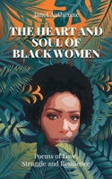 The Heart and Soul of Black Women: Poems of Love, Struggle and Resilience 0991200063 Book Cover