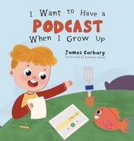 I Want to Have a Podcast When I Grow Up 1961462206 Book Cover