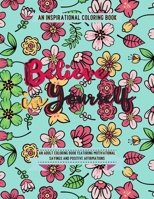 Believe in Yourself: An Adult Coloring Book Featuring Motivational Sayings and Positive Affirmations B084DGPN6N Book Cover