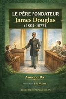 LE PÈRE FONDATEUR: James Douglas (1803-1877) (French Edition) B0GHK374NS Book Cover