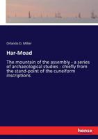 Har-Moad: Or the Mountain of the Assembly : a Series of Archeological Studies, Chiefly From the Stand-point of the Cuneiform Inscriptions 0766184102 Book Cover