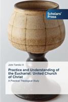 Practice and Understanding of the Eucharist: United Church of Christ 3639717651 Book Cover