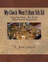 My Clock Won?t Run 4th Ed: Step by Step. No Prior Experience Required 1537641875 Book Cover