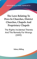 The Laws Relating To Pews In Churches, District Churches, Chapels And Proprietary Chapels: The Rights Incidental Thereto And The Remedy For Wrongs 1240148275 Book Cover