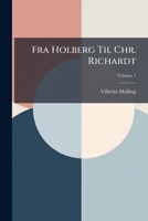 Fra Holberg Til Chr. Richardt: En Literaturhistorie I Biografier, Under Medvirkning Af Fremragende Højskolemaend, O.a, Volume 1 1246651602 Book Cover