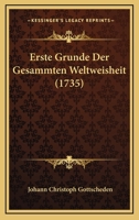 Erste Grunde Der Gesammten Weltweisheit (1735) 1166213390 Book Cover