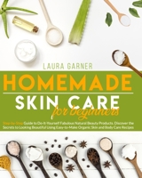 Homemade Skin Care for Beginners: Step-by-Step Guide to Do-It-Yourself Fabulous Natural Beauty Products. Discover the Secrets to Looking Beautiful Using Easy-to-Make Organic Skin and Body Care Recipes B086FT6HB6 Book Cover