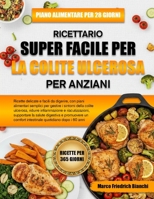 RICETTARIO SUPER FACILE PER LA COLITE ULCEROSA PER ANZIANI: Ricette delicate e facili da digerire, con piani alimentari semplici per gestire i sintomi ... la salute digestiva e (Italian Edition) B0H2VSGPCX Book Cover