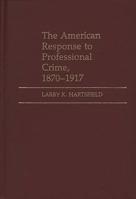 The American Response to Professional Crime, 1879-1917 0313245037 Book Cover