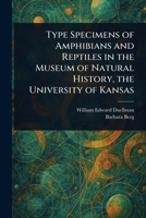 Type Specimens of Amphibians and Reptiles in the Museum of Natural History, the University of Kansas 1023559773 Book Cover