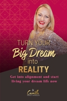 Turn your big dream into reality!: Get into alignment and start  living your dream life now B0851LLH1K Book Cover
